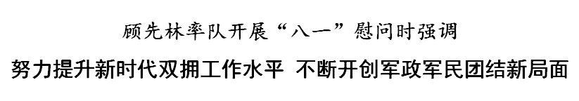 顾先林：努力提升新时代双拥工作水平 不断开创军政军民团结新局面(图1)