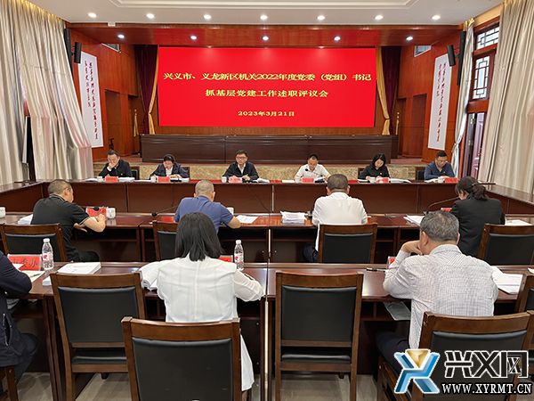 兴义市、义龙新区机关2022年度党委（党组）书记抓基层党建工作述职评议会召开(图1)