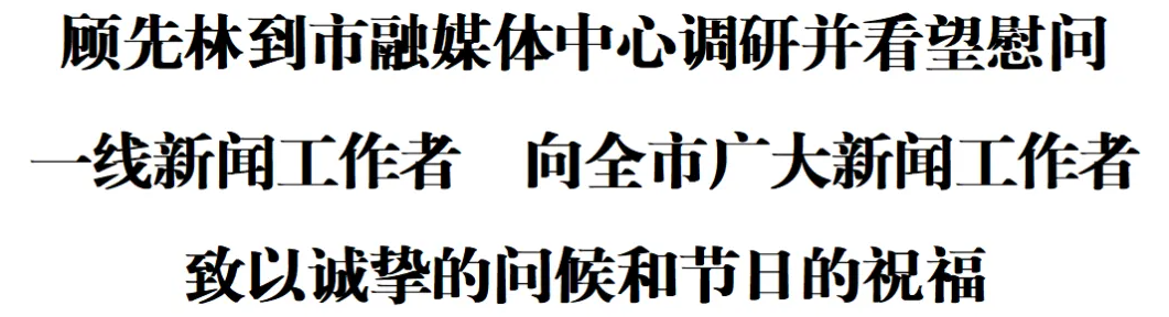 顾先林到市融媒体中心调研并看望慰问一线新闻工作者 向全市广大新闻工作者致以诚挚的问候和节日的祝福(图1)