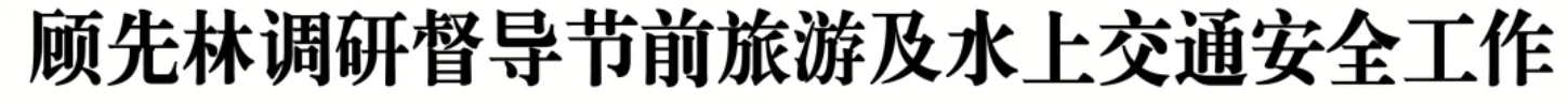 顾先林调研督导节前旅游及水上交通安全工作(图1)